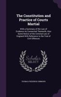 The constitution and practice of courts martial: with a summary of the law of evidence as connected therewith : also some notice of the criminal law ... : continued by Thomas Frederick Simmons. 1240080891 Book Cover