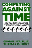 Competing Against Time : How Time-based Competition is Reshaping Global Markets 0029152917 Book Cover