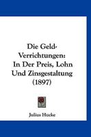 Die Geld-Verrichtungen: In Der Preis, Lohn Und Zinsgestaltung (1897) 1141235994 Book Cover
