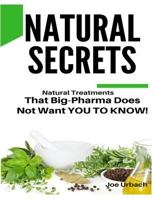 Natural Secrets: What Big-Pharma Does Not Want You to Know! 1546394648 Book Cover