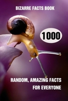 Bizarre Facts Book: 1000 Random, Amazing Facts For Everyone B095HYLH83 Book Cover