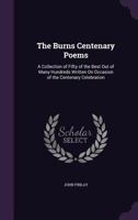 The Burns Centenary Poems: A Collection of Fifty of the Best Out of Many Hundreds Written On Occasion of the Centenary Celebration 1357460031 Book Cover