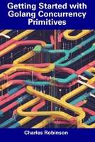Getting Started with Golang Concurrency Primitives B0CDNSHCBM Book Cover