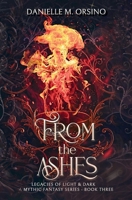 From the Ashes, Book 3: Legacies of Light & Dark A Mythic Fantasy series, Book 3 B0GHT3SDMW Book Cover