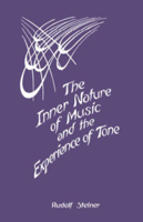 The Inner Nature of Music and the Experience of Tone: Selected Lectures from the Work of Rudolf Steiner