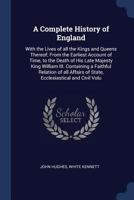 A Complete History of England: With the Lives of all the Kings and Queens Thereof; From the Earliest Account of Time, to the Death of His Late Majesty ... of State, Ecclesiastical and Civil Volu 101810464X Book Cover