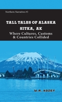 Tall Tales of Alaska Sitka AK : Where Cultures, Customs, and Countries Collided 1954896476 Book Cover