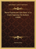 Breve Exposicion Que Hace A La Corte Suprema De Justicia (1898) 1270871668 Book Cover