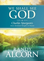 We Shall See God: Charles Spurgeon's Classic Devotional Thoughts On Heaven 1414345542 Book Cover