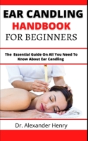 Ear Candling Handbook For Beginners: The Essential Guide On All You Need To Know About Ear Candling B099TL6F5P Book Cover