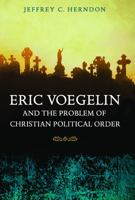 Eric Voegelin and the Problem of Christian Political Order 0826217370 Book Cover