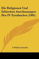 Die Religiosen Und Ethischen Anschauungen Des IV Ezrabuches (1901) (German Edition) 1120421225 Book Cover