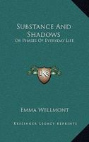 Substance and Shadows or Phases of every-day life By Emma Wellmont 0548462526 Book Cover