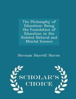 The Philosophy of Education: Being the Foundation of Education in the Related Natural and Mental Science 101677060X Book Cover