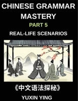 Chinese Grammar Mastery Course (Part 5)- Real-Life Scenarios, Comprehensive Mandarin Chinese Grammar Guide, Cultural Context, and Practical Communication Skills, HSK All Levels B0GZMNXH6T Book Cover