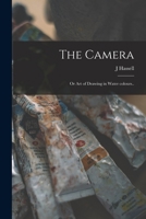 The Camera Or, Art of Drawing in Water Colours 101505725X Book Cover