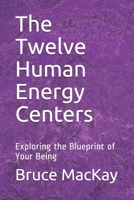 The Twelve Human Energy Centers: Exploring the Blueprint of Your Being (The Self-Healing System) B08FP5V33J Book Cover