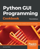 Python GUI Programming Cookbook: Develop functional and responsive user interfaces with tkinter and PyQt5, 3rd Edition 1838827544 Book Cover