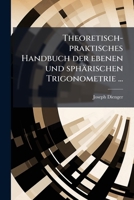 Theoretisch-Praktisches Handbuch Der Ebenen Und Sphärischen Trigonometrie ... 1142347524 Book Cover