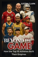 BEYOND THE GAME: How the Top 10 Athletes built their Empires B0F9B9B447 Book Cover