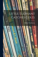 Little Elephant Catches Cold 1014993741 Book Cover