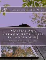 Mosaics and Ceramic Arts [ Uses in Bangladesh]: Mosaics and Ceramic Arts [ Uses in Bangladesh] 1495492370 Book Cover