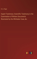 Expert Testimony: Scientific Testimony in the Examination of Written Documents Illustrated by the Whittaker Case, &c. 3385107601 Book Cover