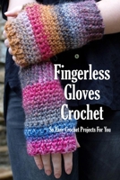 Fingerless Gloves Crochet: So Easy Crochet Projects For You: Gloves Crocheting Book B08QS2R5G8 Book Cover