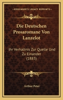Die Deutschen Prosaromane Von Lanzelot: Ihr Verhaltnis Zur Quelle Und Zu Einander (1883) 1272307891 Book Cover