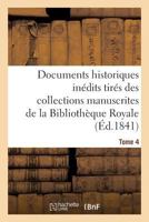 Documents Historiques Ina(c)Dits Tira(c)S Des Collections Manuscrites de La Bibliotha]que Royale. Tome 4: Et Des Archives Ou Des Bibliotha]ques Des Da(c)Partements 2012946763 Book Cover