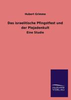 Das Israelitische Pfingstfest Und Der Plejadenkult: Eine Studie (Classic Reprint) 1141350858 Book Cover