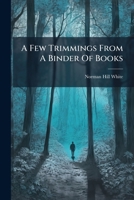 A Few Trimmings From A Binder Of Books 1178738132 Book Cover