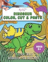 DINOSAUR COLOR, CUT, AND PASTE WORKBOOK: A Fun Cutting Practice Activity Book for Toddlers and Kids ages 3-5: Scissor Practice for Preschool B08Y4RQHPK Book Cover