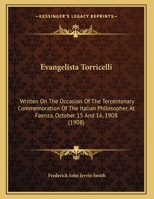 Evangelista Torricelli: Written On The Occasion Of The Tercentenary Commemoration Of The Italian Philosopher, At Faenza, October 15 And 16, 1908 (1908) 1161169563 Book Cover
