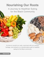 Nourishing our Roots: A Journey to Healthier Eating for the Black Community B0CKSPWYKS Book Cover