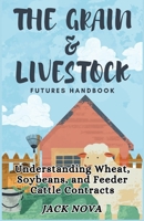 The Grain & Livestock Futures Handbook: Understanding Wheat, Soybeans, and Feeder Cattle Contracts B0CSZ11F97 Book Cover