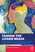 Taming the Lizard Brain: A Mind, Body, Breath, and Spirit Approach to Healing Trauma, Anxiety, and Managing Everyday Stress 104117344X Book Cover
