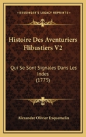 Histoire Des Aventuriers Flibustiers V2: Qui Se Sont Signales Dans Les Indes (1775) 1104763192 Book Cover