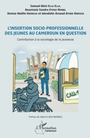 L’insertion socio-professionnelle des jeunes au Cameroun en question: Contribution à la sociologie de la jeunesse (Harmattan Cameroun) (French Edition) 2336497328 Book Cover