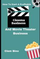 How To Start A Profitable Cinema Business And Movie Theater Business B0BSTZ1QD7 Book Cover