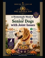 Homemade Meals for Senior Dogs with Joint Issues: 60 Anti-Inflammatory Recipes to Ease Pain, Support Mobility, and Nourish Your Aging Dog (Healthy Paws Kitchen) B0H1ZV9MZX Book Cover