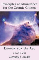 Principles of Abundance for the Cosmic Citizen: Enough for Us All, Volume One 1449079253 Book Cover