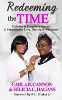 Redeeming the Time: A Mother & Daughter's Journey to Experiencing Love, Healing & Wholeness 1717116167 Book Cover