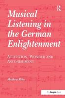 Musical Listening in the German Enlightenment: Attention, Wonder and Astonishment 1138274615 Book Cover