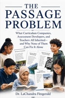 The Passage Problem: What Curriculum Companies, Assessment Developers, and Teachers All Got Wrong—and How to Fix It B0HLR7LCFG Book Cover