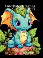 Cute Baby Dragons Coloring Book: Adorable and Easy-to-Color Pages for Kids, Teens, and Dragon Lovers of All Ages B0FLPZY55C Book Cover