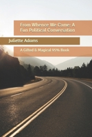 From Whence We Came: A Fun Political Conversation: A Gifted & Magical 95% Book 1685247784 Book Cover