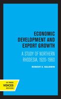 Economic Development and Export Growth: A Study of Northern Rhodesia, 1920-1960 0520326768 Book Cover