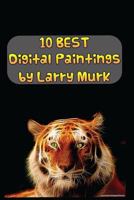10 BEST Digital Paintings by Larry Murk 1500776246 Book Cover