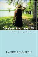 Sunshine, Come Find Me: A Collection of Poetry and Devotionals 1535606401 Book Cover